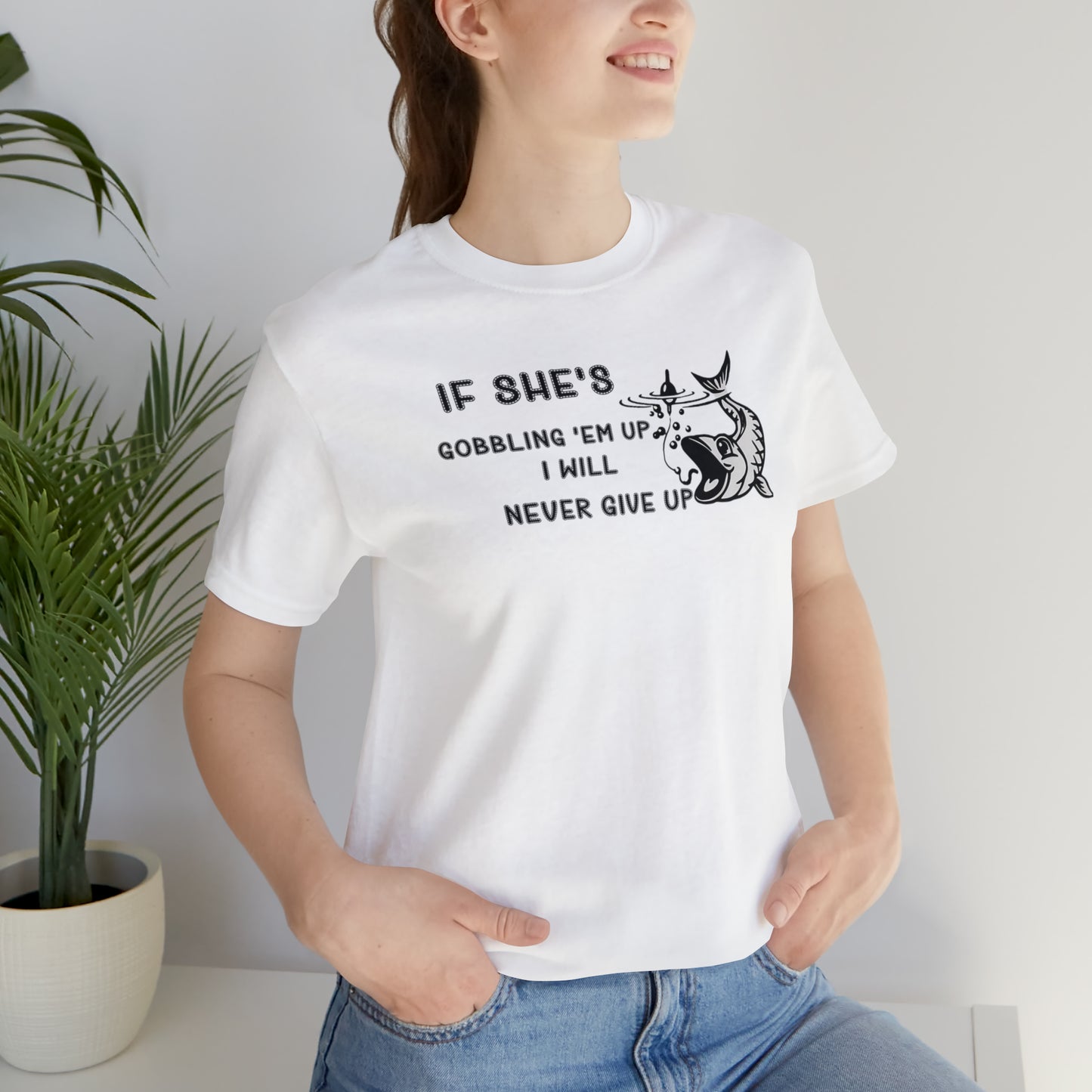 Unisex Jersey Short Sleeve Tee: IF SHE'S GOBBLING EM UP, I WILL NEVER GIVE UP
