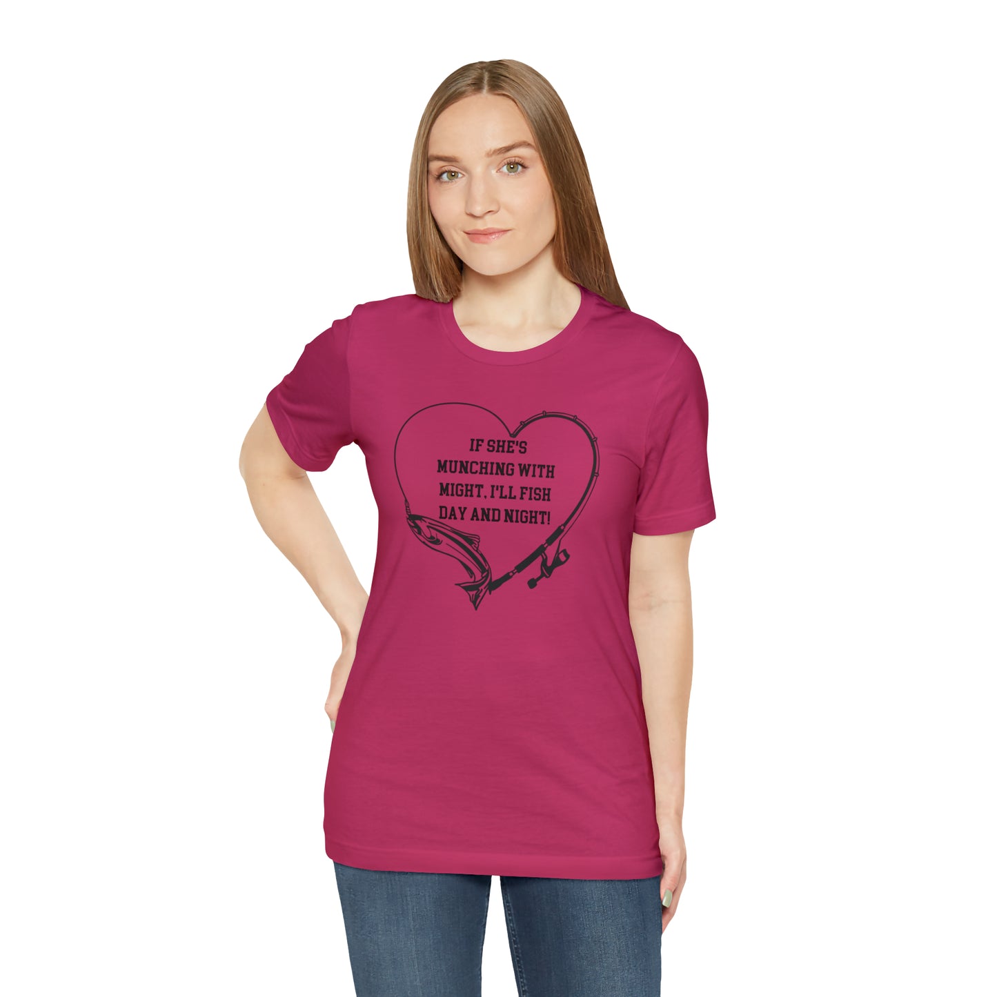 Unisex Jersey Short Sleeve Tee. IF SHE'S MUNCHING WITH MIGHT, I WILL FISH ALL DAY LONG.