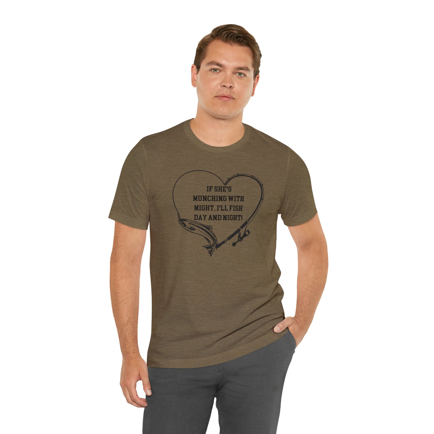 Unisex Jersey Short Sleeve Tee. IF SHE'S MUNCHING WITH MIGHT, I WILL FISH ALL DAY LONG.