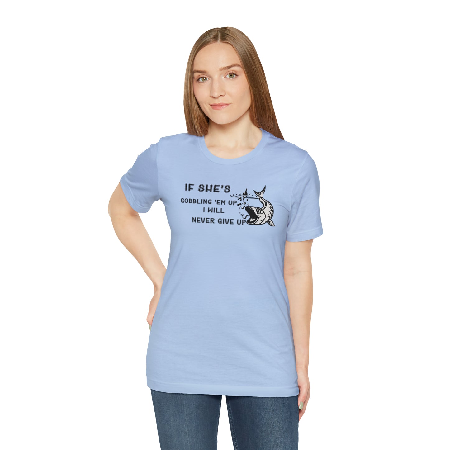 Unisex Jersey Short Sleeve Tee: IF SHE'S GOBBLING EM UP, I WILL NEVER GIVE UP