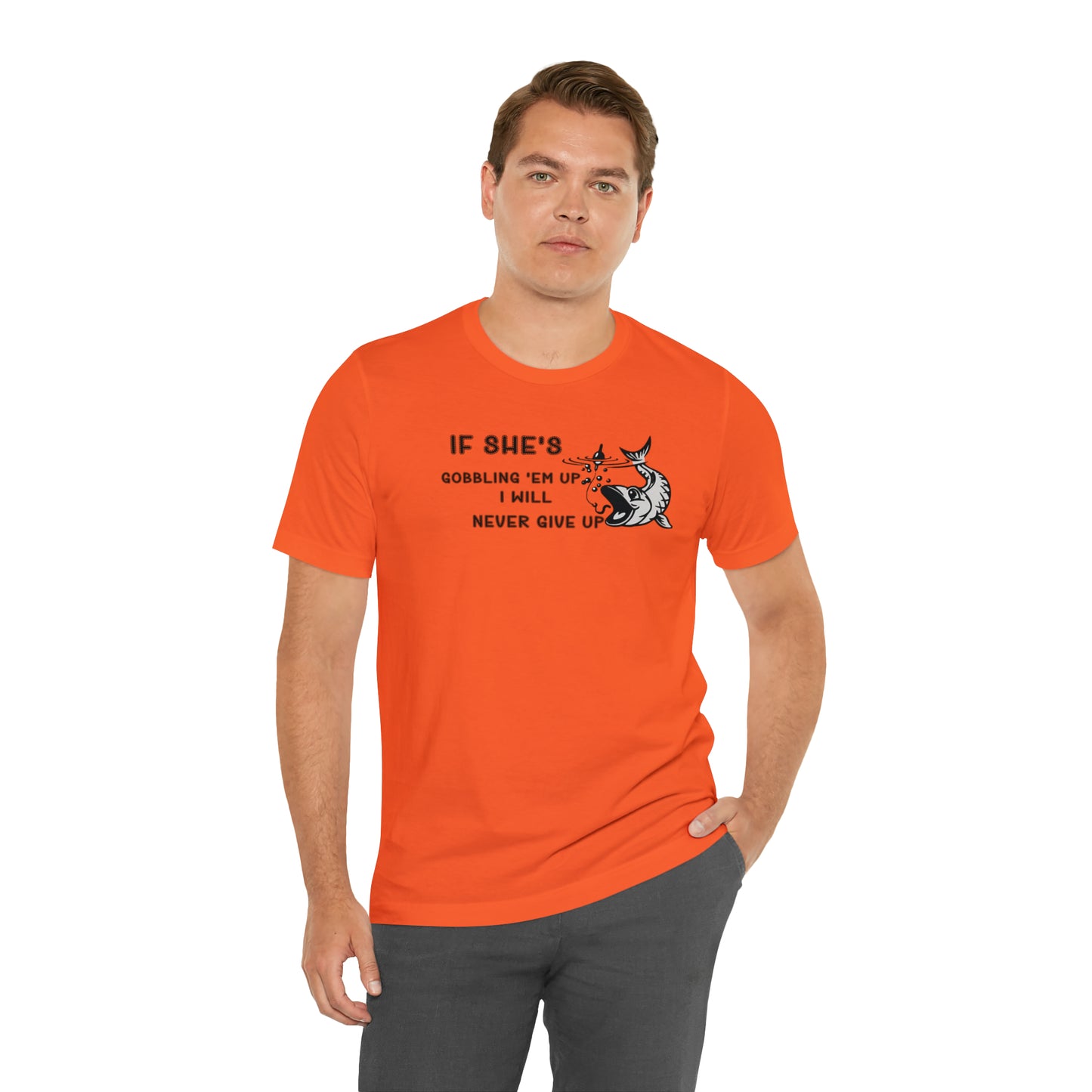Unisex Jersey Short Sleeve Tee: IF SHE'S GOBBLING EM UP, I WILL NEVER GIVE UP