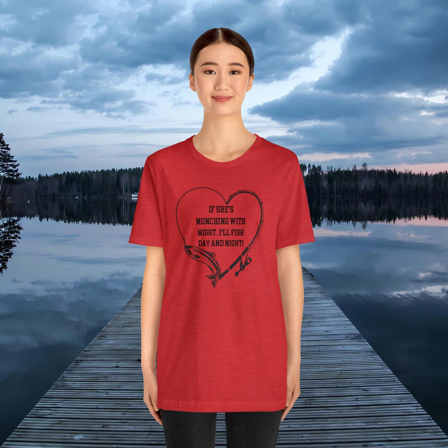 Unisex Jersey Short Sleeve Tee. IF SHE'S MUNCHING WITH MIGHT, I WILL FISH ALL DAY LONG.