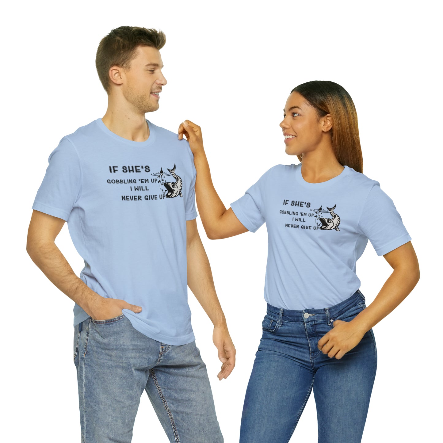 Unisex Jersey Short Sleeve Tee: IF SHE'S GOBBLING EM UP, I WILL NEVER GIVE UP