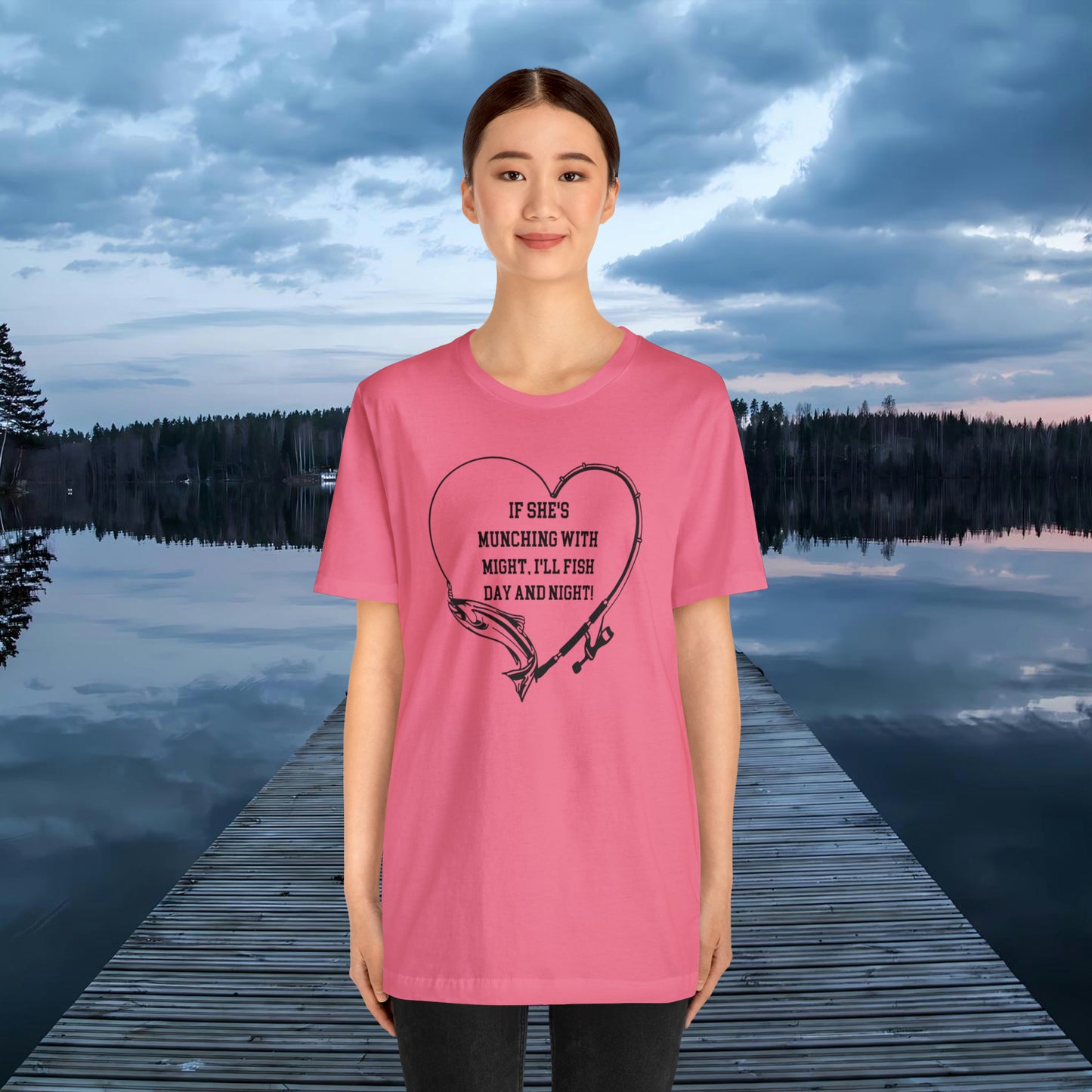 Unisex Jersey Short Sleeve Tee. IF SHE'S MUNCHING WITH MIGHT, I WILL FISH ALL DAY LONG.