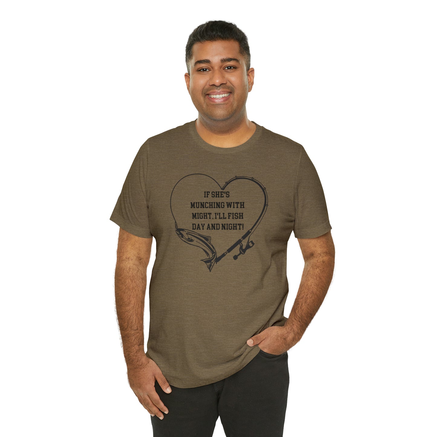 Unisex Jersey Short Sleeve Tee. IF SHE'S MUNCHING WITH MIGHT, I WILL FISH ALL DAY LONG.