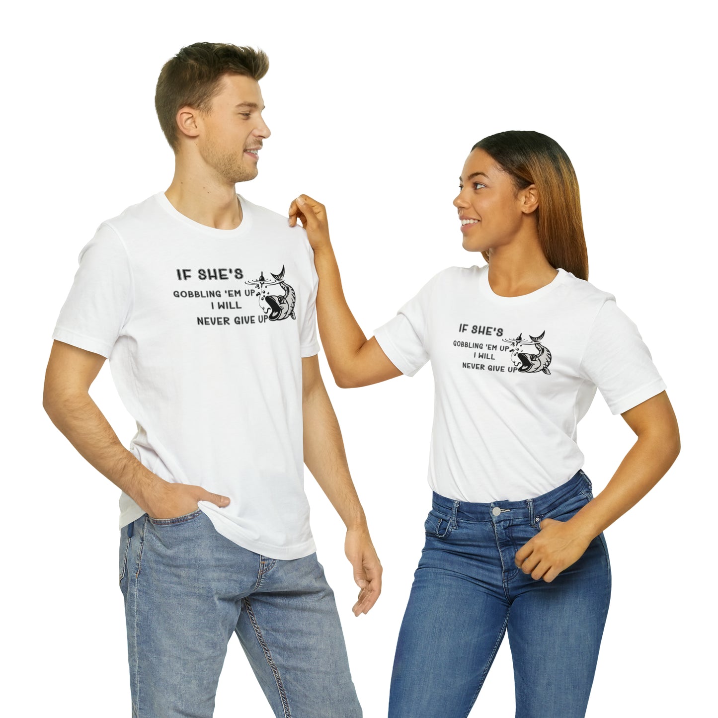 Unisex Jersey Short Sleeve Tee: IF SHE'S GOBBLING EM UP, I WILL NEVER GIVE UP