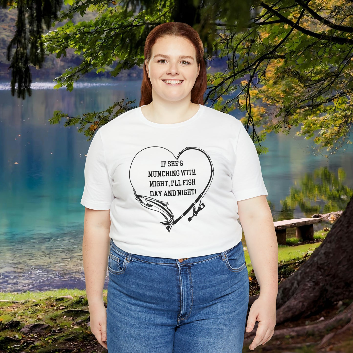 Unisex Jersey Short Sleeve Tee. IF SHE'S MUNCHING WITH MIGHT, I WILL FISH ALL DAY LONG.