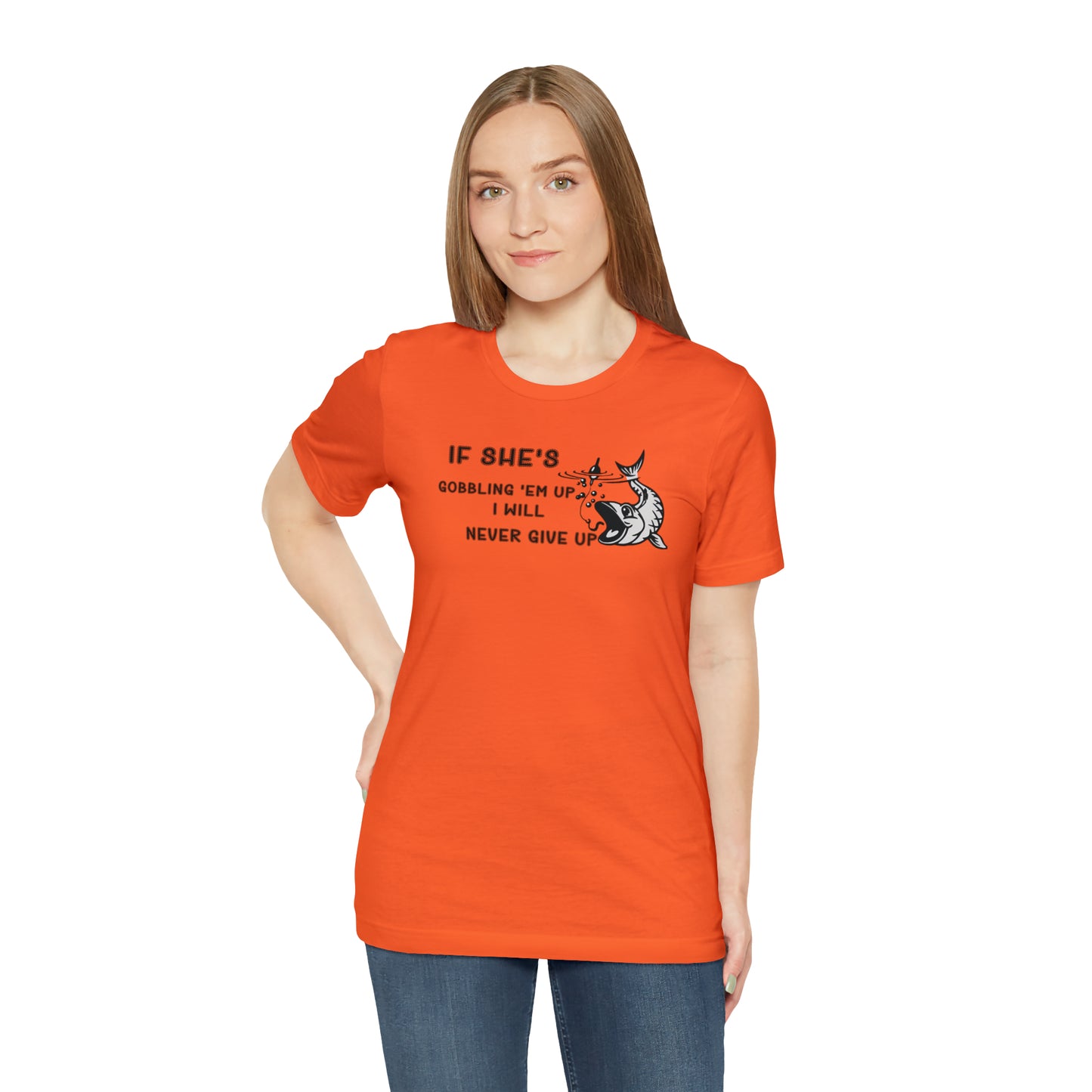 Unisex Jersey Short Sleeve Tee: IF SHE'S GOBBLING EM UP, I WILL NEVER GIVE UP