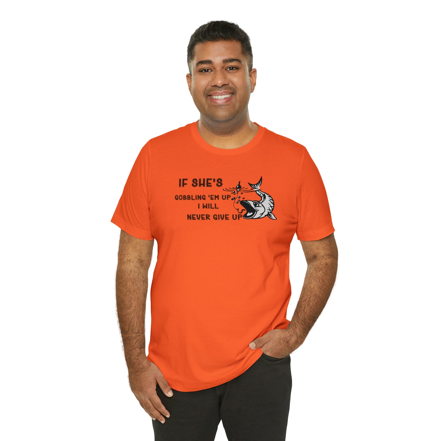 Unisex Jersey Short Sleeve Tee: IF SHE'S GOBBLING EM UP, I WILL NEVER GIVE UP