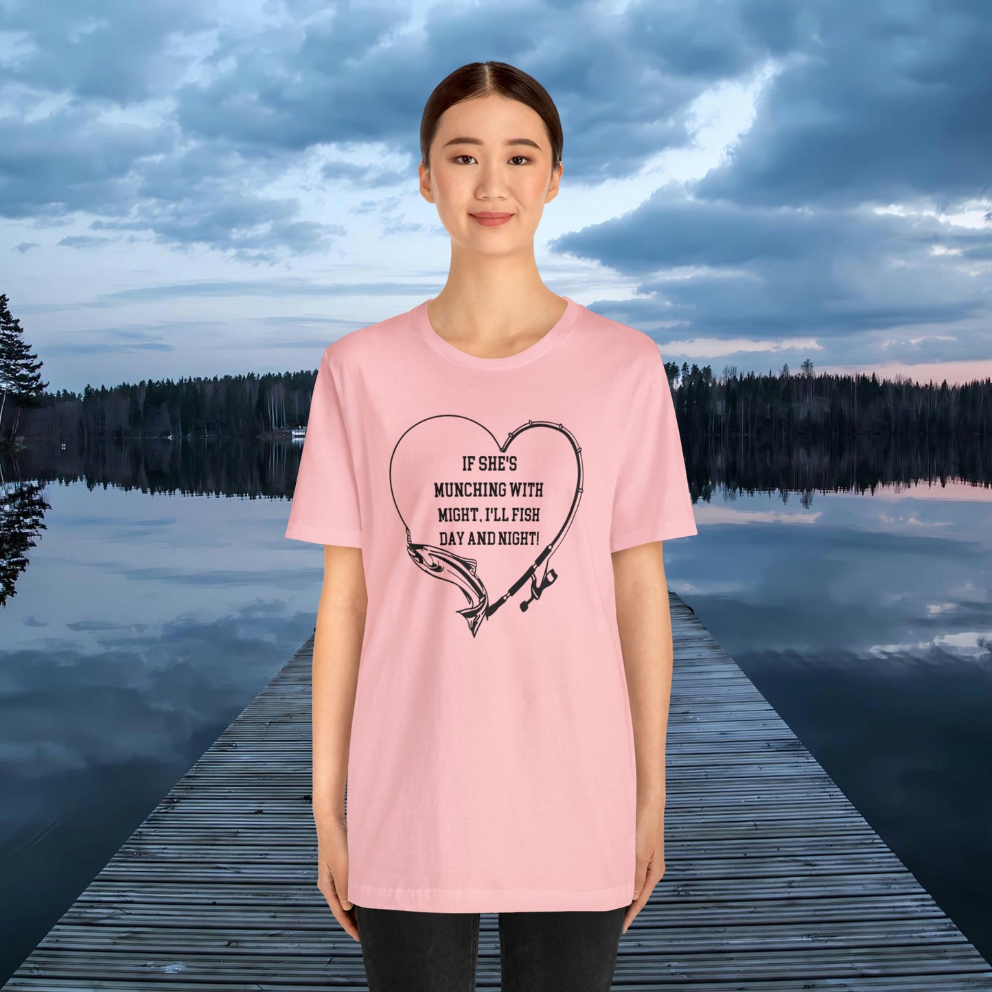 Unisex Jersey Short Sleeve Tee. IF SHE'S MUNCHING WITH MIGHT, I WILL FISH ALL DAY LONG.