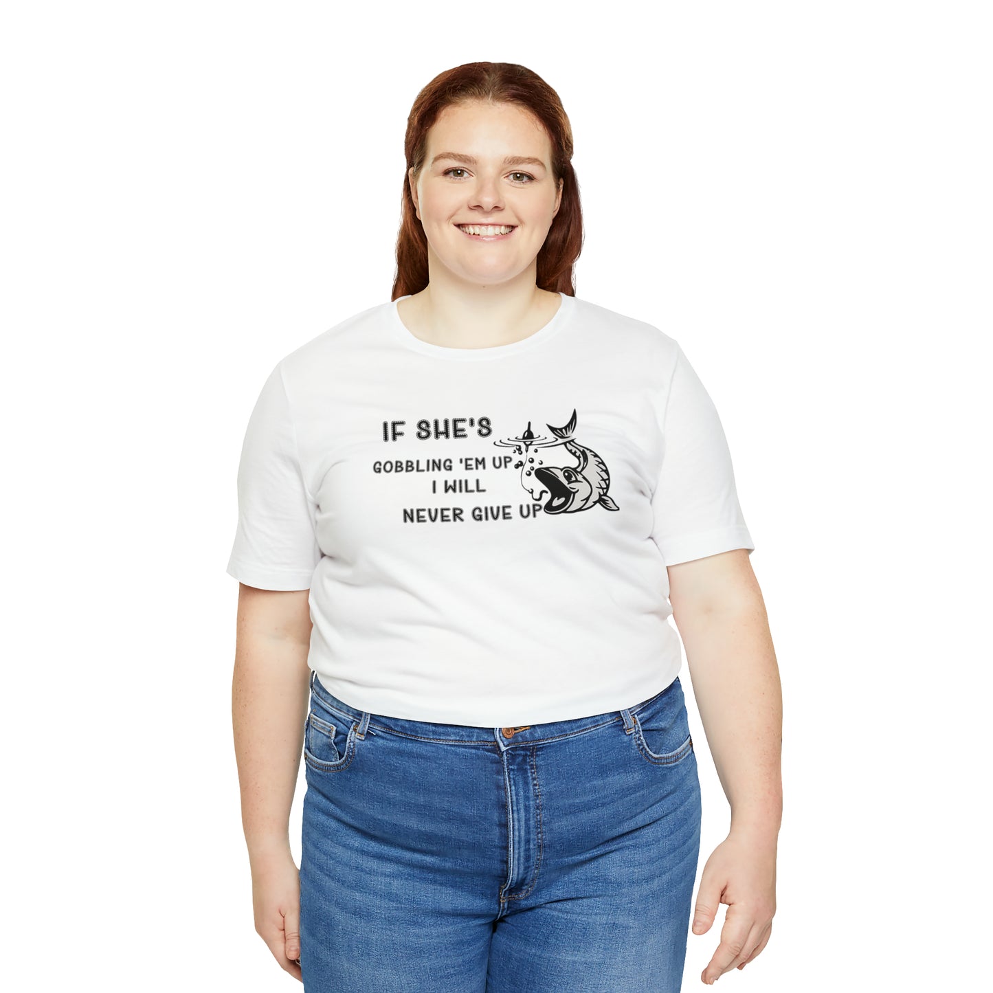Unisex Jersey Short Sleeve Tee: IF SHE'S GOBBLING EM UP, I WILL NEVER GIVE UP