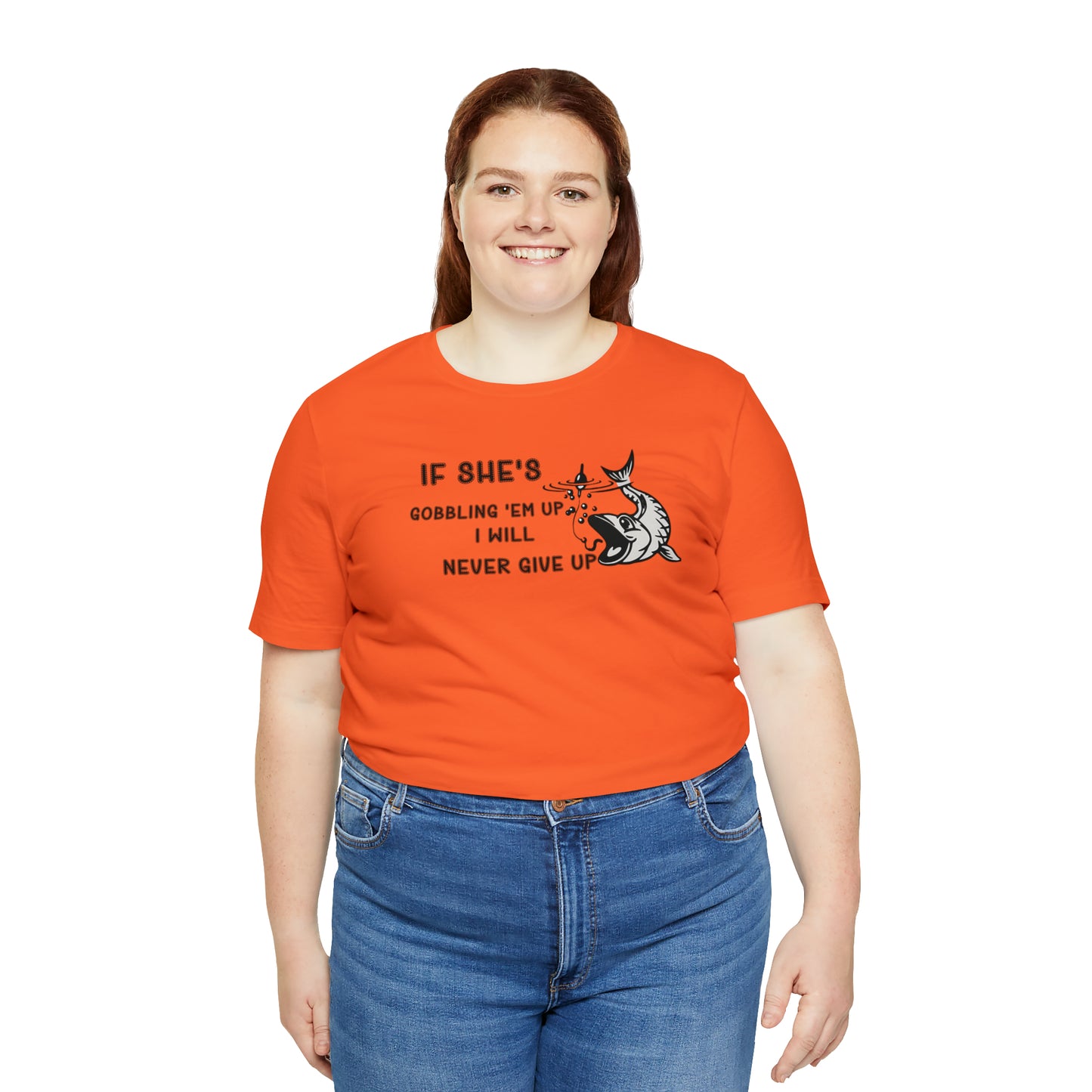 Unisex Jersey Short Sleeve Tee: IF SHE'S GOBBLING EM UP, I WILL NEVER GIVE UP