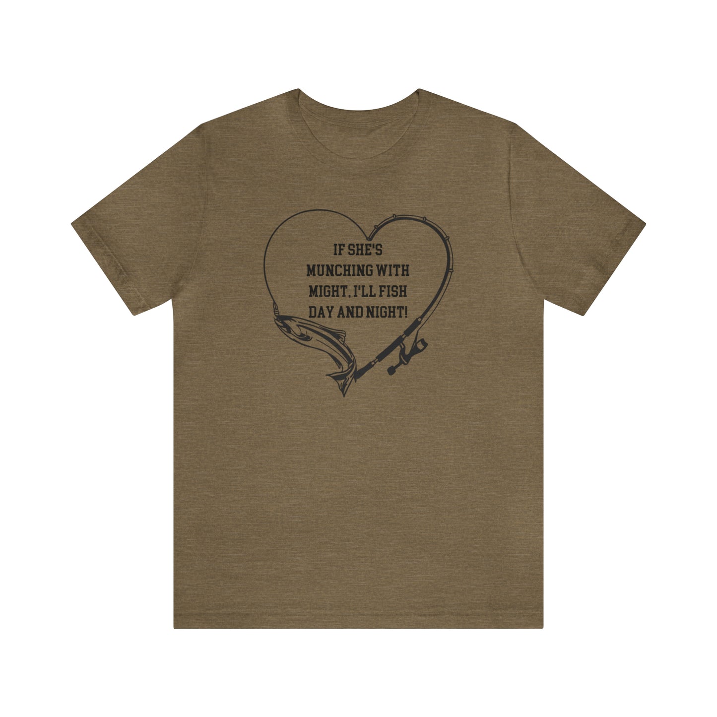 Unisex Jersey Short Sleeve Tee. IF SHE'S MUNCHING WITH MIGHT, I WILL FISH ALL DAY LONG.