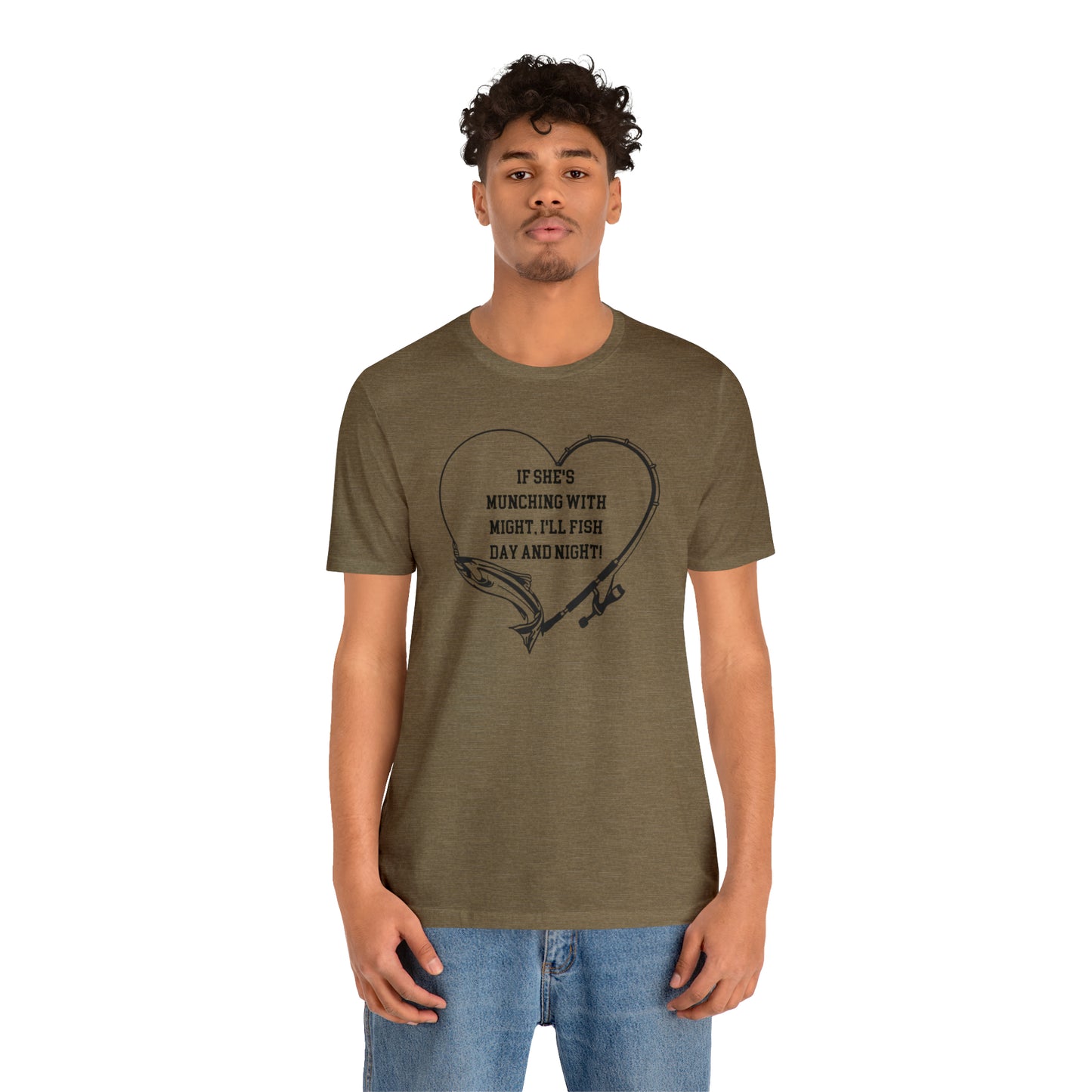 Unisex Jersey Short Sleeve Tee. IF SHE'S MUNCHING WITH MIGHT, I WILL FISH ALL DAY LONG.