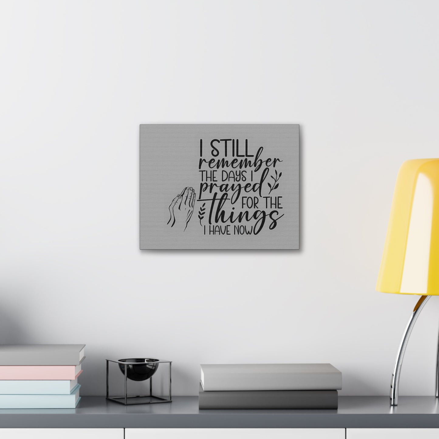 canvas wall art with praying hands| I Still remember the Days I Prayed for the Things that I Have.