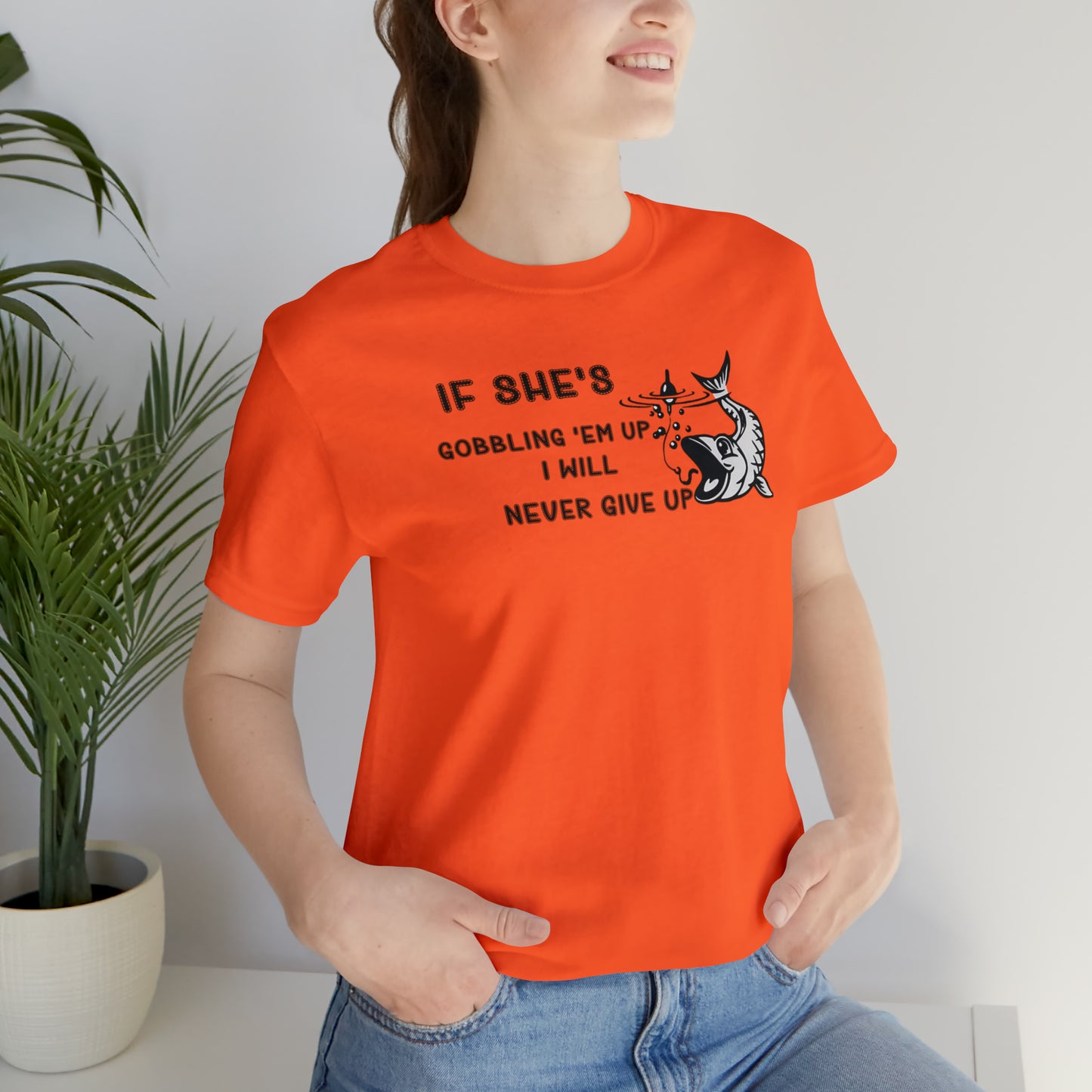 Unisex Jersey Short Sleeve Tee: IF SHE'S GOBBLING EM UP, I WILL NEVER GIVE UP