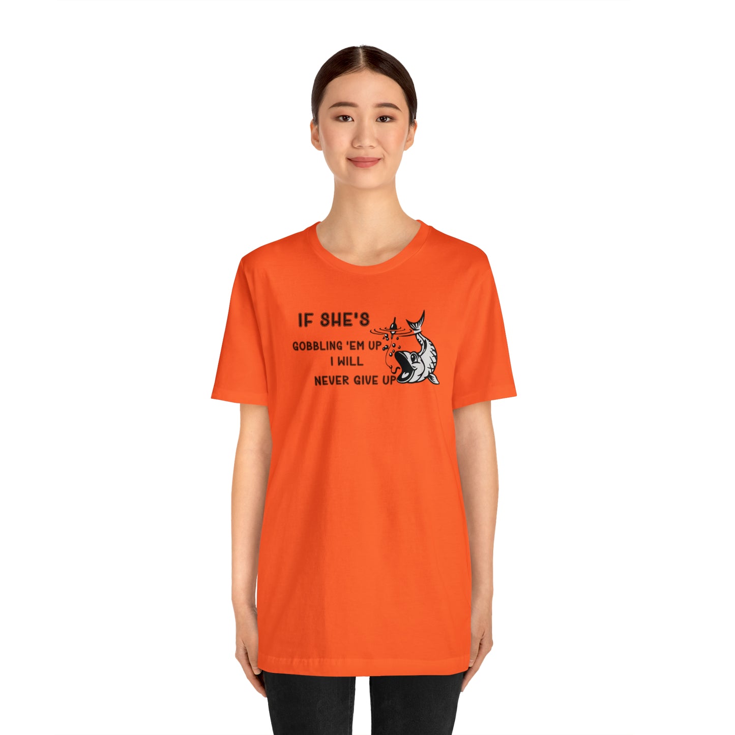 Unisex Jersey Short Sleeve Tee: IF SHE'S GOBBLING EM UP, I WILL NEVER GIVE UP