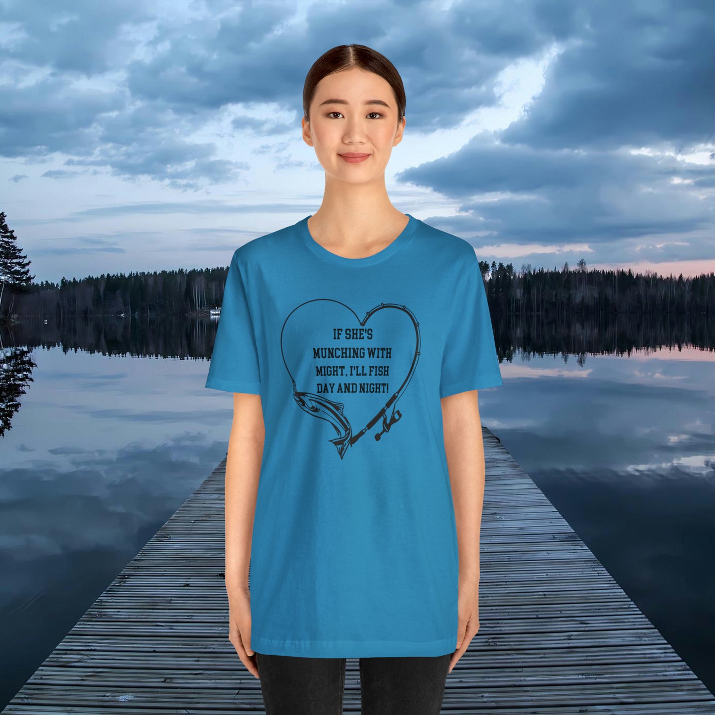 Unisex Jersey Short Sleeve Tee. IF SHE'S MUNCHING WITH MIGHT, I WILL FISH ALL DAY LONG.